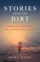 Histoires de la terre : Indiscrétions d'un amateur d'aventure - Stories from the Dirt: Indiscretions of an Adventure Junkie