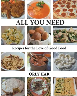 Tout ce dont vous avez besoin : Recettes pour l'amour de la bonne chère - All You Need: Recipes for the Love of Good Food