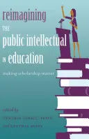 Réimaginer l'intellectuel public dans l'éducation ; donner de l'importance à l'érudition - Reimagining the Public Intellectual in Education; Making Scholarship Matter