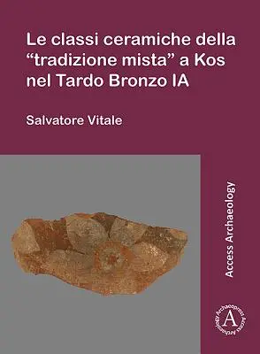 Les céramiques classiques de la « tradition mystique » de Kos dans le monde du bronze Ia - Le Classi Ceramiche Della 'Tradizione Mista' a Kos Nel Tardo Bronzo Ia