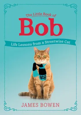 Le petit livre de Bob : Les leçons de vie d'un chat de la rue - The Little Book of Bob: Life Lessons from a Streetwise Cat