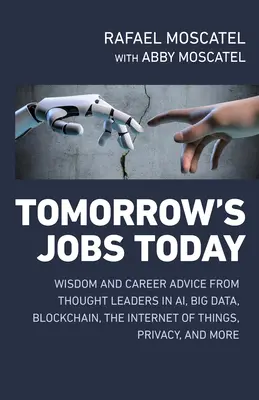 Les emplois de demain aujourd'hui : La sagesse et les conseils de carrière des leaders d'opinion en matière d'IA, de Big Data, de Blockchain, d'Internet des objets, de protection de la vie privée, etc. - Tomorrow's Jobs Today: Wisdom and Career Advice from Thought Leaders in Ai, Big Data, Blockchain, the Internet of Things, Privacy, and More