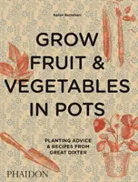 Cultiver des fruits et légumes en pots : Conseils de plantation et recettes de Great Dixter - Grow Fruit & Vegetables in Pots: Planting Advice & Recipes from Great Dixter