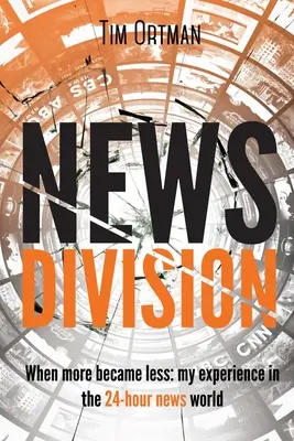 News Division, Volume 2 : Quand plus devient moins : Mon expérience dans le monde de l'information 24 heures sur 24 - News Division, Volume 2: When More Became Less: My Experience in the 24-Hour News World