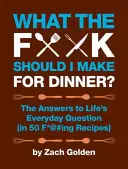 Qu'est-ce que je devrais faire pour le dîner ? Les réponses aux questions quotidiennes de la vie (en 50 recettes) - What the F*@# Should I Make for Dinner?: The Answers to Life's Everyday Question (in 50 F*@#ing Recipes)