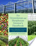 The Greenhouse and Hoophouse Grower's Handbook (Manuel de l'horticulteur en serre et en serre) : La production de légumes biologiques en culture protégée - The Greenhouse and Hoophouse Grower's Handbook: Organic Vegetable Production Using Protected Culture