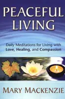 Vivre en paix : Méditations quotidiennes pour vivre avec amour, guérison et compassion - Peaceful Living: Daily Meditations for Living with Love, Healing, and Compassion