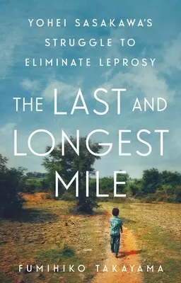 Le dernier et le plus long kilomètre : La lutte de Yohei Sasakawa pour l'élimination de la lèpre - The Last and Longest Mile: Yohei Sasakawa's Struggle to Eliminate Leprosy