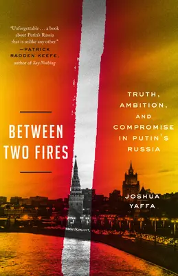 Entre deux feux : Vérité, ambition et compromis dans la Russie de Poutine - Between Two Fires: Truth, Ambition, and Compromise in Putin's Russia