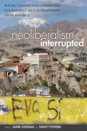 Le néolibéralisme interrompu : Changement social et gouvernance contestée dans l'Amérique latine contemporaine - Neoliberalism, Interrupted: Social Change and Contested Governance in Contemporary Latin America