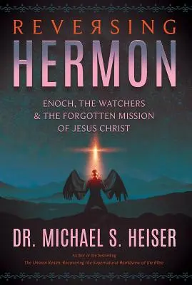 L'inversion de l'Hermon : Hénoch, les Veilleurs et la mission oubliée de Jésus-Christ - Reversing Hermon: Enoch, the Watchers, and the Forgotten Mission of Jesus Christ