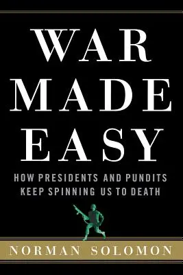 War Made Easy : Comment les présidents et les experts continuent de nous mener à la mort - War Made Easy: How Presidents and Pundits Keep Spinning Us to Death