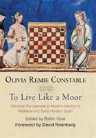 Vivre comme un Maure : Perceptions chrétiennes de l'identité musulmane dans l'Espagne médiévale et au début de l'époque moderne - To Live Like a Moor: Christian Perceptions of Muslim Identity in Medieval and Early Modern Spain