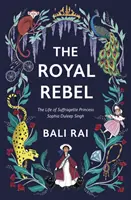 Royal Rebel - La vie de la princesse suffragette Sophia Duleep Singh - Royal Rebel - The Life of Suffragette Princess Sophia Duleep Singh