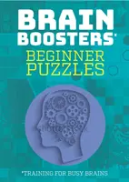 Puzzles pour débutants : Entraînement pour les cerveaux occupés (Brain Boosters), Puzzles incluant Sudoku, problèmes logiques et énigmes - Beginner Puzzles: Training for Busy Brains (Brain Boosters), Puzzles Including Sudoku, Logic Problems and Riddles