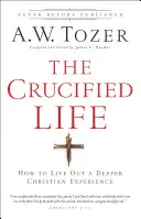 La vie crucifiée : comment vivre une expérience chrétienne plus profonde - The Crucified Life: How to Live Out a Deeper Christian Experience