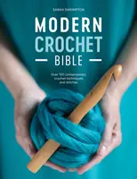 La Bible du Crochet Moderne : Plus de 100 techniques et points de crochet contemporains - Modern Crochet Bible: Over 100 Contemporary Crochet Techniques and Stitches