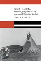 Invisible Reality : Conteurs, conteurs et le monde surnaturel des Blackfeet - Invisible Reality: Storytellers, Storytakers, and the Supernatural World of the Blackfeet