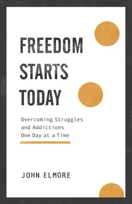 La liberté commence aujourd'hui : Vaincre les luttes et les dépendances un jour à la fois - Freedom Starts Today: Overcoming Struggles and Addictions One Day at a Time