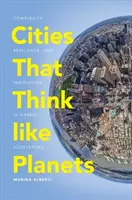 Des villes qui pensent comme des planètes : Complexité, résilience et innovation dans les écosystèmes hybrides - Cities That Think Like Planets: Complexity, Resilience, and Innovation in Hybrid Ecosystems
