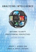 L'analyse du renseignement : Les perspectives des praticiens de la sécurité nationale, deuxième édition - Analyzing Intelligence: National Security Practitioners' Perspectives, Second Edition