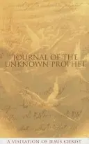 Journal du prophète inconnu : Une visite de Jésus-Christ - Journal of the Unknown Prophet: A Visitation of Jesus Christ