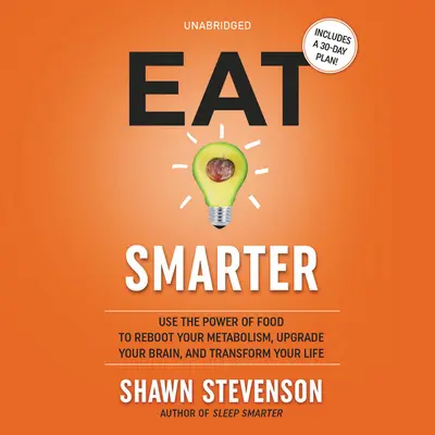 Mangez plus intelligemment : utilisez le pouvoir de la nourriture pour relancer votre métabolisme, améliorer votre cerveau et transformer votre vie. - Eat Smarter: Use the Power of Food to Reboot Your Metabolism, Upgrade Your Brain, and Transform Your Life