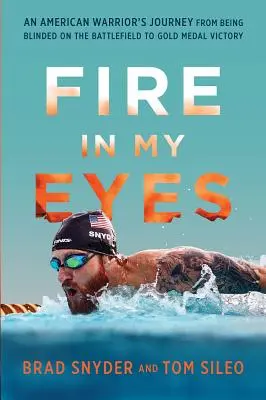 Fire in My Eyes : An American Warrior's Journey from Being Blinded on the Battlefield to Gold Medal Victory (Le feu dans mes yeux : le parcours d'un guerrier américain, de la cécité sur le champ de bataille à la médaille d'or) - Fire in My Eyes: An American Warrior's Journey from Being Blinded on the Battlefield to Gold Medal Victory