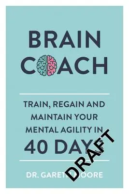 L'entraînement cérébral : Entraînez, retrouvez et conservez votre agilité mentale en 40 jours - Brain Coach: Train, Regain and Maintain Your Mental Agility in 40 Days