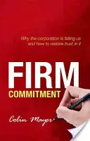 L'engagement de l'entreprise : Pourquoi l'entreprise nous fait défaut et comment lui redonner confiance - Firm Commitment: Why the Corporation Is Failing Us and How to Restore Trust in It