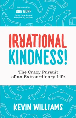 Irrational Kindness : La folle poursuite d'une vie extraordinaire - Irrational Kindness: The Crazy Pursuit of an Extraordinary Life