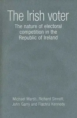 L'électeur irlandais : La nature de la concurrence électorale en République d'Irlande - Irish Voter: The Nature of Electoral Competition in the Republic of Ireland