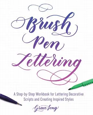 Brush Pen Lettering : Un cahier d'exercices pas à pas pour apprendre les écritures décoratives et créer des styles inspirés - Brush Pen Lettering: A Step-By-Step Workbook for Learning Decorative Scripts and Creating Inspired Styles