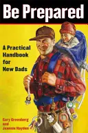 Soyez prêts : Un manuel pratique pour les nouveaux pères - Be Prepared: A Practical Handbook for New Dads