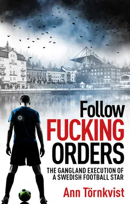 Follow Fucking Orders : L'exécution par le gang d'une star du football suédois - Follow Fucking Orders: The Gangland Execution of a Swedish Football Star