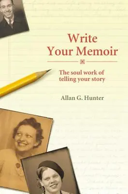 Écrivez votre mémoire : Le travail de l'âme pour raconter son histoire - Write Your Memoir: The Soul Work of Telling Your Story