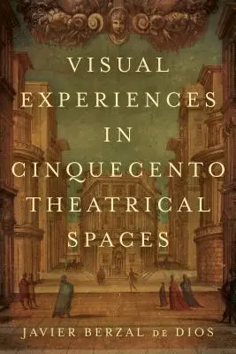 Expériences visuelles dans les espaces théâtraux du Cinquecento - Visual Experiences in Cinquecento Theatrical Spaces