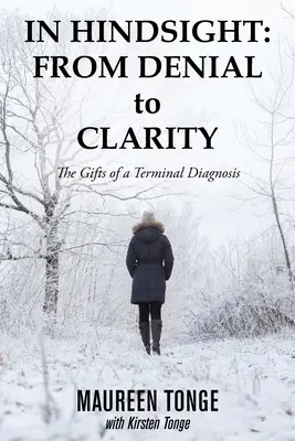 Avec le recul : du déni à la clarté : Les cadeaux d'un diagnostic en phase terminale - In Hindsight: from Denial to Clarity: The Gifts of a Terminal Diagnosis