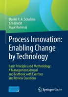 Innovation des processus : Permettre le changement par la technologie : Principes de base et méthodologie : Un manuel de gestion et un manuel avec des exercices et des questions de révision - Process Innovation: Enabling Change by Technology: Basic Principles and Methodology: A Management Manual and Textbook with Exercises and Review Questi