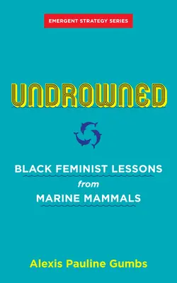 Undrowned : Black Feminist Lessons from Marine Mammals (en anglais) - Undrowned: Black Feminist Lessons from Marine Mammals