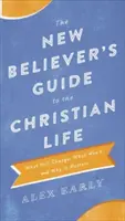 Le guide du nouveau croyant pour la vie chrétienne : Ce qui changera, ce qui ne changera pas et pourquoi c'est important - The New Believer's Guide to the Christian Life: What Will Change, What Won't, and Why It Matters