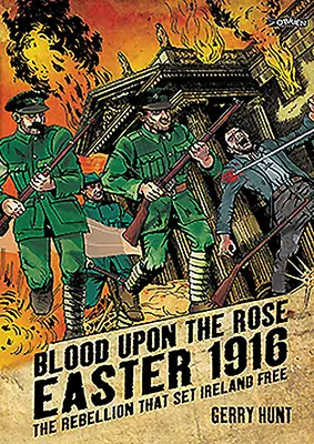 Du sang sur la rose : Pâques 1916 : La rébellion qui a libéré l'Irlande - Blood Upon the Rose: Easter 1916: The Rebellion That Set Ireland Free