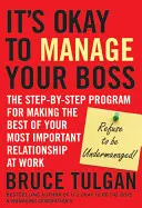 Il n'y a pas de mal à gérer son patron : le programme étape par étape pour tirer le meilleur parti de votre relation la plus importante au travail. - It's Okay to Manage Your Boss: The Step-By-Step Program for Making the Best of Your Most Important Relationship at Work