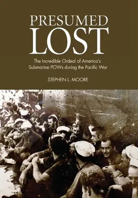 Présumé perdu : L'incroyable calvaire des prisonniers de guerre sous-marins américains pendant la guerre du Pacifique - Presumed Lost: The Incredible Ordeal of America's Submarine POWs during the Pacific War