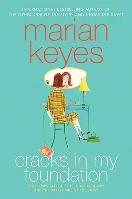 Cracks in My Foundation : Les sacs, les voyages, les conseils de maquillage, la charité, la gloire et le côté obscur de l'histoire : Essais et histoires de Marian Keyes - Cracks in My Foundation: Bags, Trips, Make-Up Tips, Charity, Glory, and the Darker Side of the Story: Essays and Stories by Marian Keyes