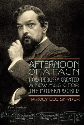 L'après-midi d'un faune : comment Debussy a créé une nouvelle musique pour le monde moderne - Afternoon of a Faun: How Debussy Created a New Music for the Modern World