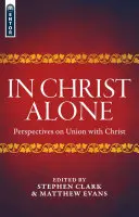 Dans le Christ seul : Perspectives sur l'union avec le Christ - In Christ Alone: Perspectives on Union with Christ