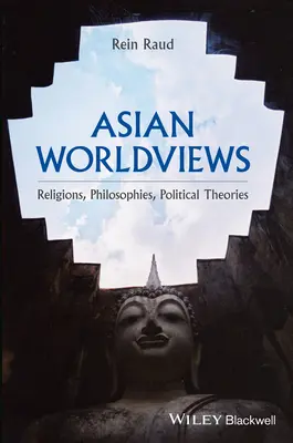 Les visions du monde asiatiques : Religions, philosophies, théories politiques - Asian Worldviews: Religions, Philosophies, Political Theories