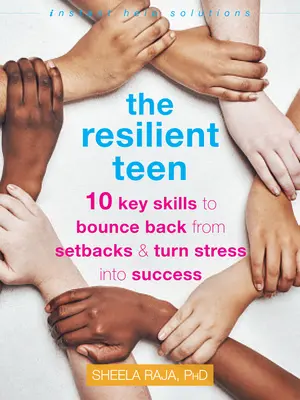 L'adolescent résilient : 10 compétences clés pour rebondir après un échec et transformer le stress en succès - The Resilient Teen: 10 Key Skills to Bounce Back from Setbacks and Turn Stress Into Success