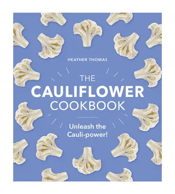 Le livre de cuisine du chou-fleur : Libérez le pouvoir du chou-fleur ! - The Cauliflower Cookbook: Unleash the Cauli-Power!